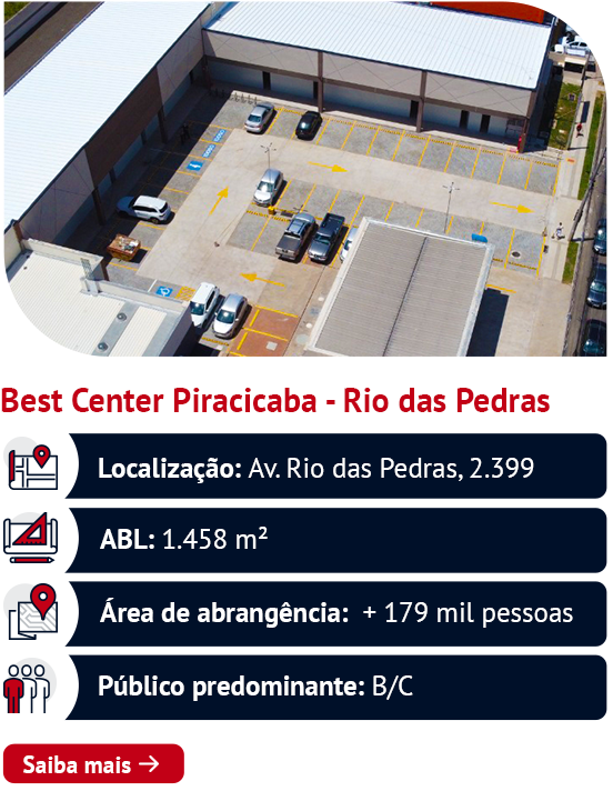 Best Center Piracicaba - Rio das Pedras Localização: Av. Rio das Pedras, 2.399 ABL: 1.458 m² Área de abrangência: + 179 mil pessoas Público predominante: B/C. Saiba mais ➜