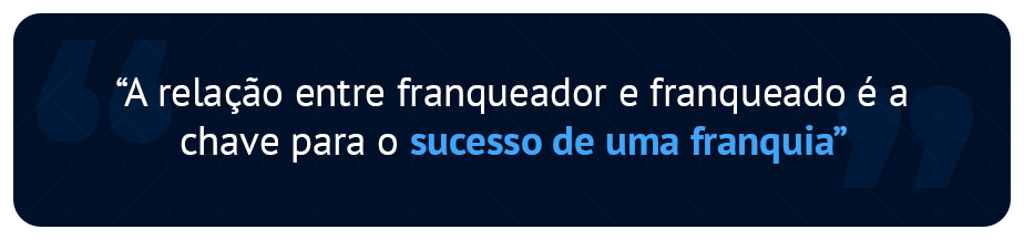 “A relação entre franqueador e franqueado é a chave para o sucesso de uma franquia” 