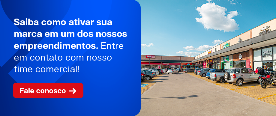Saiba como ativar sua marca em um dos nossos empreendimentos. Entre em contato com nosso time comercial!
Fale conosco
