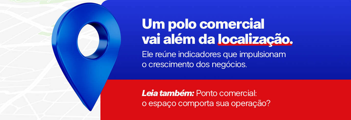 Um polo comercial vai além da localização. Ele reúne indicadores que impulsionam o crescimento dos negócios. Leia também: Ponto comercial: o espaço comporta sua operação?
