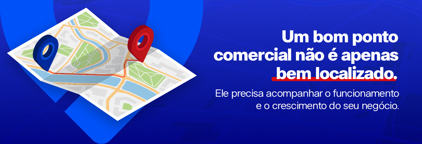 Um ponto comercial não é apenas bem localizado. Ele precisa acompanhar o funcionamento e crescimento do seu negócio.
